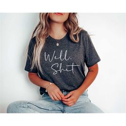 Well Shit Shirt, Funny Shirt, Womens Shirts, Funny T-Shirt, Curse Word Shirt, Sarcastic Shirt, Funny Tees, Funny Quote S