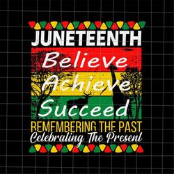 Juneteenth Believe Achieve Succeed Remembering The Past Celebrating The Present Svg, Black Leaders Juneteenth Day Svg, I