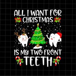All I Want For Christmas is My Two Front Teeth Png, Teeth Christmas Png, Teeth Xmas Png, Dentist Christmas Png
