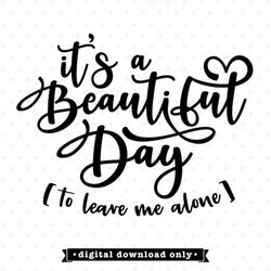It's a Beautiful Day to leave me alone svg design, Funny SVG, Sarcastic SVG, Funny Saying svg, Sarcastic shirt saying, F