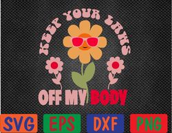 Keep Your Laws Off My Body Pro Choice Feminist Abortion Svg, Eps, Png, Dxf, Digital Download