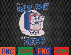 It's A Bad Day To Be A Beer Funny Drinking Beer PNG Digital Download