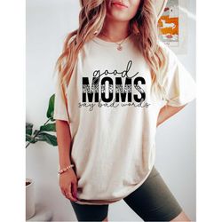 Good Moms Say Bad Words Funny Mom Shirt, Mom Swearing Shirt, Mom Gift, Mom Life Shirt, Funny Mom Tees, Mothers Day Gift,