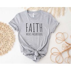 Faith Moves Mountains, Faith Shirt, Christian Shirt, Gift for Her, Inspirational Shirt, Faith Gift, Bible Shirt, Positiv