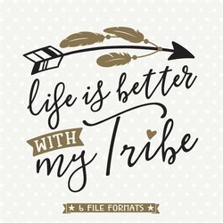 Family SVG, Life is Better with My Tribe SVG file, Mom Shirt Iron on file, Tribe cut file, Vinyl craft file for tshirt