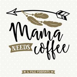 Mama needs coffee SVG file, Coffee cut file, Mama shirt SVG design, Womens shirt svg stencil file, Arrow cut file, Subli
