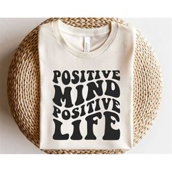 Positive mind positive life svg, Mental health svg, Positive affirmation svg, Inspirational shirt svg, Motivational svg