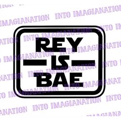 Rey is Bae | Star Wars | SVG | PNG | PDF | Digital File