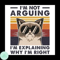 I Am Not Arguing I Am Explaining Why I Am Right Svg, Trending Svg, Angry Cat Svg, Cat Svg, Cat Lovers Svg, Arguing Svg,