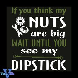 If You Think My Nuts Are Big Wait Until You See My Dipstick Svg, Trending Svg, Nuts Svg, Dipstick Svg, Nuts Dipstick Svg