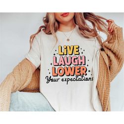 live laugh lower your expectations, funny shirt, funny quote shirt, sarcastic shirt, sarcasm shirt, funny gift for her,