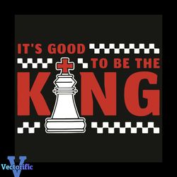 It Is Good To Be The King Svg, Trending Svg, King Svg, King Of Chess Svg, Chess Svg, Chess Players Svg, Chess Lovers Svg