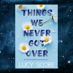 Things We Never Got Over by Lucy Score (Author)