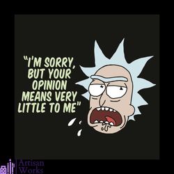 I Am Sorry But Your Opinion Means Very Little To Me Svg, Trending Svg, Rick And Morty Svg, Rick Sanchez Svg, Rick Sanche