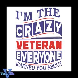 I Am The Crazy Veteran Everyone Warned You About Svg, Trending Svg, Veteran Svg, Crazy Veteran Svg, Veteran Gifts Svg, V