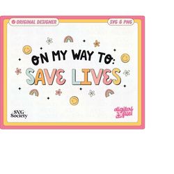 On My Way To Save Lives SVG PNG Cute Fun Trendy Design for T-Shirts, Motel Keychains, Cups, Stickers, Tote Bags & More f