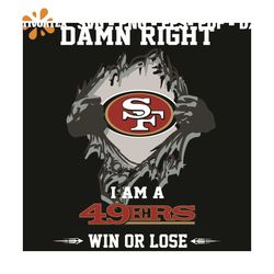 Damn Right I Am A 49ers Win Or Lose Svg, Sport Svg, San Francisco 49ers Svg, San Francisco 49ers Football Team Svg, San
