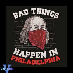 Bad Things Happen In Philadelphia Svg, Trending Svg, Philadelphia Svg, Biden Masking Svg, Coronavirus Svg, Quarantine Sv