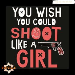You Wish You Could Shoot Like A Girl Svg, Trending Svg, Gun Svg, Girl Svg, Girls Gifts Svg, Pink Girls Svg, Short Gun Sv