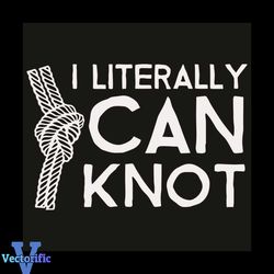 I Literally Can Knot Svg, Trending Svg, I Literally Can Not Svg, Knot Svg, Saying Svg, Quotes Svg, Funny Quotes, Funny D