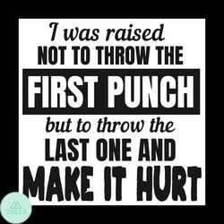 I Was Raised Not To Throw The First Punch Svg, Trending Svg, I Was Raised SVg, Not To Throw The First Punch Svg, Throw T