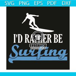 I Would Rather Be Surfing Svg, Sport Svg, Surfing Svg, Surfing Player Svg, Surfing Lovers Svg, Surfboard Svg, Water Spor