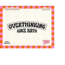 Overthinking Since Birth SVG, Overthinker Svg, Cute Svg, Sublimation Design, Neurodiversity, Mental Health Matters, Cut