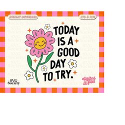 Today Is A Good Day To Try SVG PNG File, Motivational Quote Svg, Cute Design for Shirts, Sticker, Mug, Commercial Use