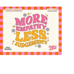 More Empathy Less Judgement SVG PNG File, Mental Health Svg, Cute Design for T-shirt, Sticker, Mug, Tote Bag, Commercial