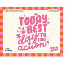 Today Is The Best Day To Take Action SVG PNG, Motivational Quote, Cute Lettering Design for Shirt, Sticker, Mug, Commerc