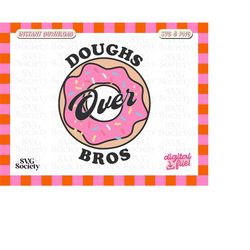 Doughs Over Bros PNG SVG, Donut Svg, Funy Donut Design for Shirts, Stickers, Tote bags and More, Sublimation - Commercia