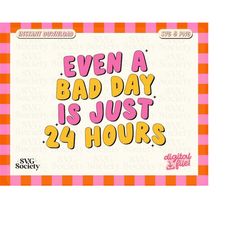 Even A Bad Day Is Just 24 Hours Svg, Anxious Svg, Mental Health Matters Svg, Anxiety Svg, Cut Files for Cricut, Groovy S