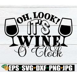 Oh look it's wine o'clock. Wine lover. Wine svg. Wine glass svg. Funny wine. Let's dring. Wine bottle svg. mom svg.