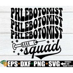 Phlebotomist Squad, Gift For Phlebotomist svg, Matching Phlebotomist Shirts SVG, Phlebotomy Squad svg, Phlebotomy svg, P