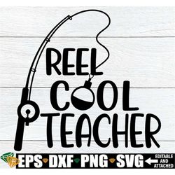 Reel Cool Teacher, Gift For Teacher, Fishing Teacher, Teacher That Loves To Fish, Teacher Appreciation, Cool Teacher svg