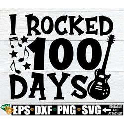 I Rocked 100 Days, 100 Days of School, 100th Day Of School, Boys 100th Day Of School SVG, 100th Day Shirt svg, Digital D