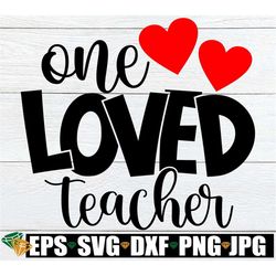 One Loved Teacher, Valentine's Day Gift For Teacher svg, Teacher's Valentine's Day Shirt svg, Valentine's Day Teacher sv