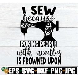 I sew because poking people with needles is frowned upon. Funny sewing svg. Sewing is my therapy. Sewing machine svg.Cra