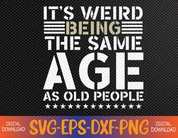 It's Weird Being The Same Age As Old People Funny Retro Svg, Eps, Png, Dxf, Digital Download