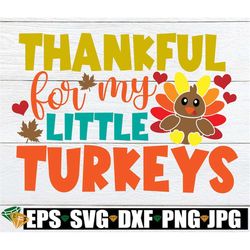 Thankful For My Little Turkeys, Teacher Thanksgiving, Thanksgiving Teacher, Thanksgiving Teacher Shirt SVG, Turkey svg,