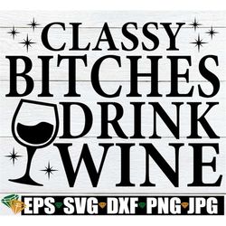 Classy Bitches Drink Wine, Funny Wine Quote SVG, Funny Kitchen Sign png, Bachelorette Party svg, Wine Saying svg, Wine T