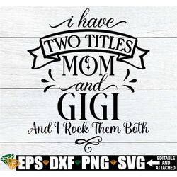I Have Two titles Mom And Gigi And I Rock Them Both, Gigi svg, Mother's Day svg, Mother's Day Gift For Gigi, Gigi Mother