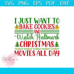 I Just Want To Bake Cookie Svg, Christmas Svg, And Watch Hallmark Christmas Movie All Day Svg, Christmas Tree Svg
