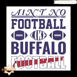 Ain t No Football Like Buffalo Football Svg, Sport Svg, Buffalo Bills Svg, Buffalo Bills Fans Svg, Buffalo Bills lovers