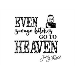 Even Savage Bitches Go To Heaven PNG, SVG - JRoll - Country Song - Rock Song - JellyR - Savage Bitches PNG -Digital Down