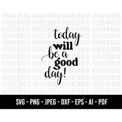 COD1028- Today will be a good day svg,positive vibes only svg/make it happen Svg/quote svg /trendy svg/commercial/INSTAN
