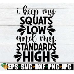 I Keep My Squats Low And My Standards High, Low Squats High Standards, Gym SVG, Fitness SVG, Workout SVG, Gym Quote, Fit