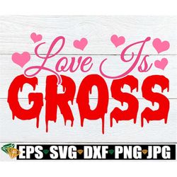 Love Is Gross, Funny Valentine's Day svg, Anti valentine's Day, I Hate Valentine's Day, Valentine's Day Sucks,  Valentin