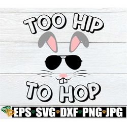 Too Hip To Hop, Easter SVG, Easter shirt Design, Too Hip To Hop SVG, Kids Easter Shirt svg, Cute Easter svg, Cute Kids E