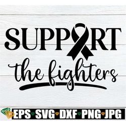 Support The Fighters, Cancer Awareness, Fight Cancer svg, Cancer Awareness Cricut File, Cancer Awareness Silhouette File